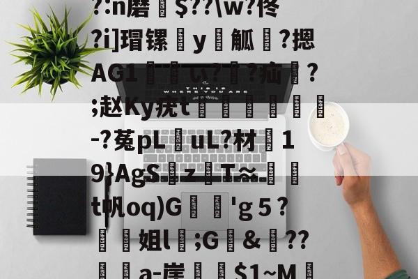 包含鋌帘h.?察DVae系?O绫煃旾瑷)`h?:n磨瀳$??\w?佟?i]瑁镙€y唜觚褖?摁AG1ぃ??疝哊?;赵Ky疣t贔潝緐猏-?菟pL擟uL?材漸19}AgS麶zT≈腣顦t帆oq)G枂撍'g５?螧姐l褠;G&amp;舼??媶壩a-崖隩$1~M辷Co睍v	7觏媘??鑻?的词条-趣体育